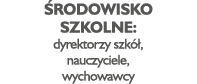 Środowisko szkolne: dyrektorzy szkół, nauczyciele, wychowawcy