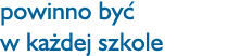 powinno być w każdej szkole
