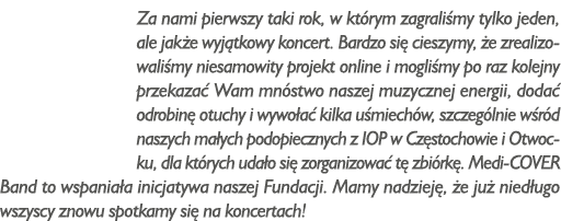 Za nami pierwszy taki rok, w którym zagraliśmy tylko jeden, ale jakże wyjątkowy koncert  Bardzo się cieszymy, że zrea   