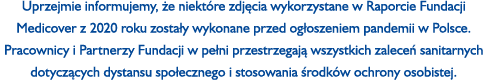 Uprzejmie informujemy, że niektóre zdjęcia wykorzystane w Raporcie Fundacji Medicover z 2020 roku zostały wykonane pr   
