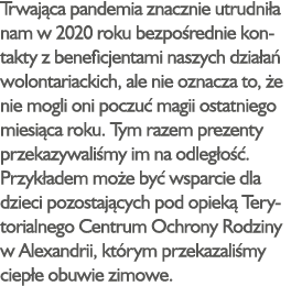 Trwająca pandemia znacznie utrudniła nam w 2020 roku bezpośrednie kontakty z beneficjentami naszych działań wolontari   