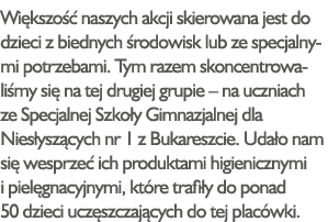 Większość naszych akcji skierowana jest do dzieci z biednych środowisk lub ze specjalnymi potrzebami  Tym razem skonc   
