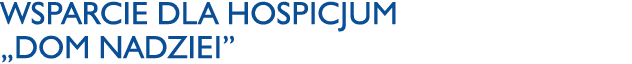 Wsparcie dla Hospicjum  Dom Nadziei 