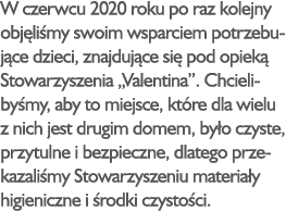 W czerwcu 2020 roku po raz kolejny objęliśmy swoim wsparciem potrzebujące dzieci, znajdujące się pod opieką Stowarzys   