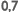0,7