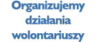 Organizujemy działania wolontariuszy