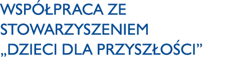 Współpraca ze Stowarzyszeniem  Dzieci dla Przyszłości 