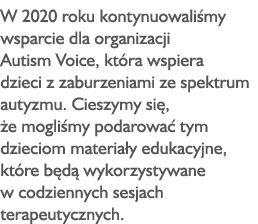 W 2020 roku kontynuowaliśmy wsparcie dla organizacji Autism Voice, która wspiera dzieci z zaburzeniami ze spektrum au   
