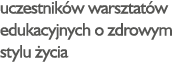uczestników warsztatów edukacyjnych o zdrowym stylu życia