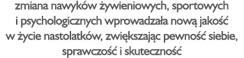 zmiana nawyków żywieniowych, sportowych i psychologicznych wprowadzała nową jakość w życie nastolatków, zwiększając p   