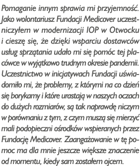Pomaganie innym sprawia mi przyjemność  Jako wolontariusz Fundacji Medicover uczestniczyłem w modernizacji IOP w Otwo   
