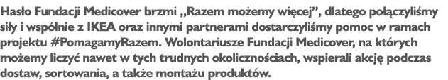 Hasło Fundacji Medicover brzmi  Razem możemy więcej , dlatego połączyliśmy siły i wspólnie z IKEA oraz innymi partner   