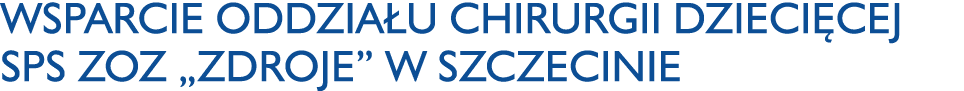 Wsparcie Oddziału Chirurgii Dziecięcej SPS ZOZ  Zdroje  w Szczecinie