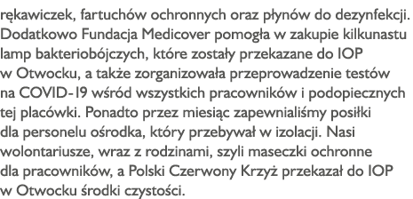 rękawiczek, fartuchów ochronnych oraz płynów do dezynfekcji  Dodatkowo Fundacja Medicover pomogła w zakupie kilkunast   
