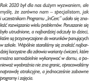 Rok 2020 był dla nas dużym wyzwaniem, ale myślę, że zarówno nam   specjalistom, jak i uczestnikom Programu  înCerc  u   