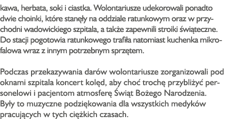 kawa, herbata, soki i ciastka  Wolontariusze udekorowali ponadto dwie choinki, które stanęły na oddziale ratunkowym o   