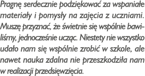 Pragnę serdecznie podziękować za wspaniałe materiały i pomysły na zajęcia z uczniami  Muszę przyznać, że świetnie się   