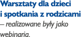 Warsztaty dla dzieci i spotkania z rodzicami   realizowane były jako webinaria  