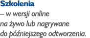 Szkolenia   w wersji online na żywo lub nagrywane do późniejszego odtworzenia 