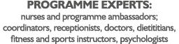 Programme experts: nurses and programme ambassadors; coordinators, receptionists, doctors, dietititians, fitness and    