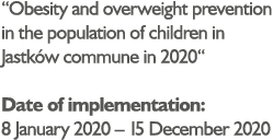  Obesity and overweight prevention in the population of children in Jastków commune in 2020  Date of implementation:    