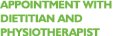 Appointment with dietitian and physiotherapist