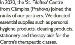In 2020, the 'St  Filoftea' Centre from Câmpina (Prahova) joined the ranks of our partners  We donated essential supp   