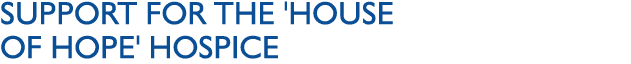 Support for the 'House of Hope' Hospice 
