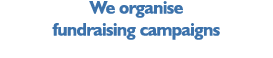 We organise fundraising campaigns