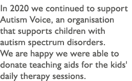 In 2020 we continued to support Autism Voice, an organisation that supports children with autism spectrum disorders     