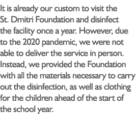 It is already our custom to visit the St  Dmitri Foundation and disinfect the facility once a year  However, due to t   