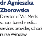 dr Agnieszka Zborowska Director of Vita Medis school-based medical services provider, school nurse Wrocław