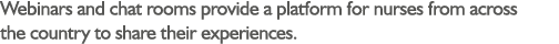 Webinars and chat rooms provide a platform for nurses from across the country to share their experiences 