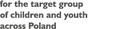 for the target group of children and youth across Poland