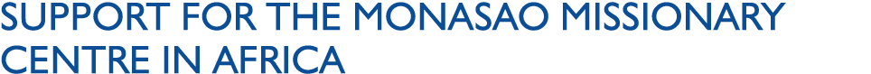Support for the Monasao Missionary Centre in Africa 