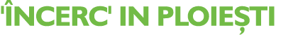 'înCerc' in Ploiești