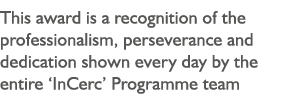This award is a recognition of the professionalism, perseverance and dedication shown every day by the entire  InCerc   