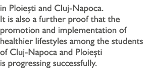 in Ploiești and Cluj-Napoca  It is also a further proof that the promotion and implementation of healthier lifestyles   