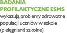 badania profilaktyczne ESMS wykazuj problemy zdrowotne populacji uczni w w szkole (piel gniarki szkolne)