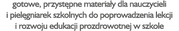 gotowe, przyst pne materia y dla nauczycieli i piel gniarek szkolnych do poprowadzenia lekcji i rozwoju edukacji proz...