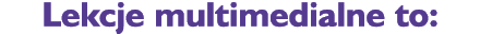 Lekcje multimedialne to: