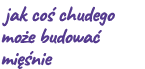  jak co chudego mo e budowa  mi  nie