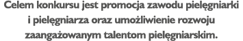 Celem konkursu jest promocja zawodu piel gniarki i piel gniarza oraz umo liwienie rozwoju zaanga owanym talentom piel...