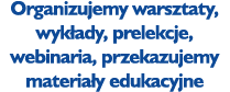 Organizujemy warsztaty, wyk ady, prelekcje, webinaria, przekazujemy materia y edukacyjne