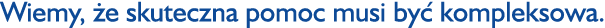Wiemy, e skuteczna pomoc musi by  kompleksowa.