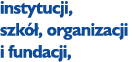 instytucji, szk , organizacji i fundacji,