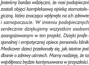 Jeste my bardzo wdzi czni, e nasi podopieczni zostali obj ci kompleksow  opiek  stomatologiczn , kt ra znacz co wp y...