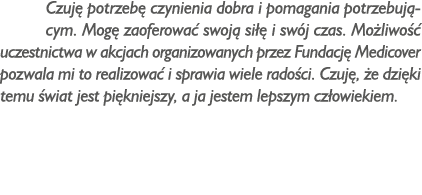 Czuj potrzeb  czynienia dobra i pomagania potrzebuj cym. Mog  zaoferowa  swoj  si   i sw j czas. Mo liwo   uczestnic...