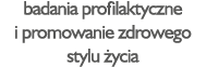 badania profilaktyczne i promowanie zdrowego stylu ycia