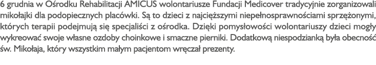 6 grudnia w O rodku Rehabilitacji AMICUS wolontariusze Fundacji Medicover tradycyjnie zorganizowali miko ajki dla pod...